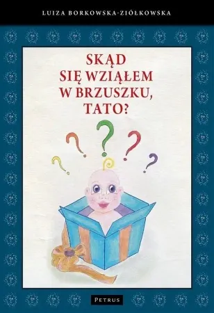 Skąd się wziąłem w brzuszku, tato? - Luiza Borkowska-Ziółkowska Niska cena