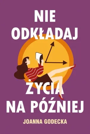 Darmowa dostawa Nie odkładaj życia na później - Joanna Godecka