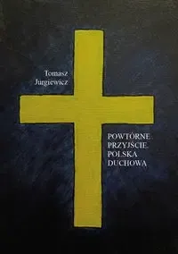 Powtórne przyjście. Polska duchowa - Tomasz Jurgiewicz Oferta
