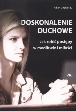 Doskonalenie duchowe. Jak robić postępy... - abp Alban Goodier SJ Hit cenowy